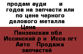 продам ауди 1985 и 1986 годов на запчасти или по цене черного делового металла  › Цена ­ 50 000 - Пензенская обл., Иссинский р-н, Исса пгт Авто » Продажа запчастей   